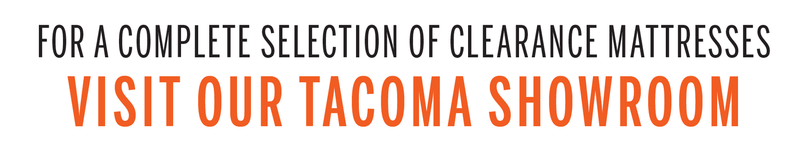 White banner that reads "for a complete selection of clearance mattresses, visit our Tacoma showroom."